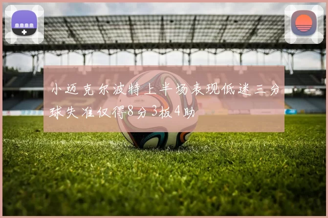 小迈克尔波特上半场表现低迷三分球失准仅得8分3板4助
