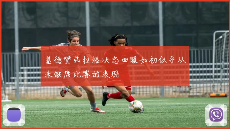 基德赞弗拉格状态回暖如初似乎从未缺席比赛的表现